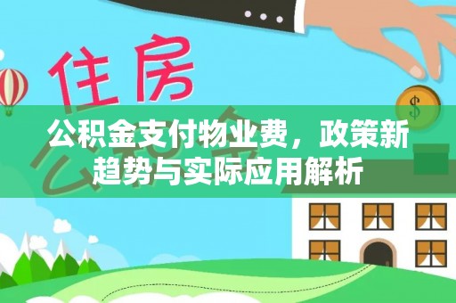 商南公积金支付物业费，政策新趋势与实际应用解析
