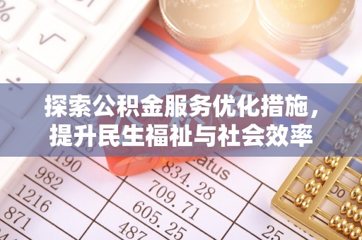 商南探索公积金服务优化措施，提升民生福祉与社会效率