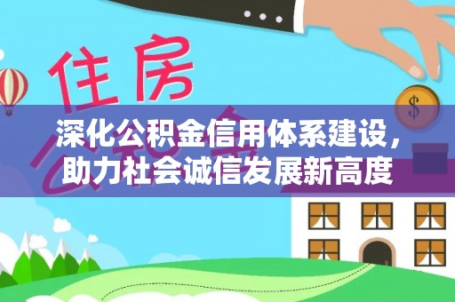 商南深化公积金信用体系建设，助力社会诚信发展新高度