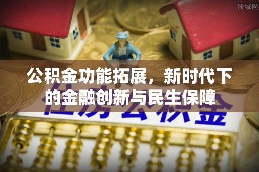 商南公积金功能拓展，新时代下的金融创新与民生保障