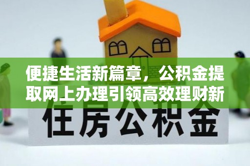 商南便捷生活新篇章，公积金提取网上办理引领高效理财新趋势