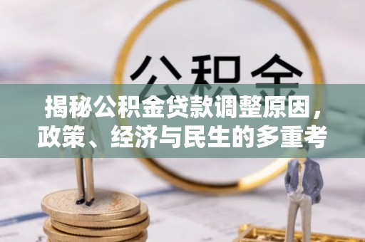 商南揭秘公积金贷款调整原因，政策、经济与民生的多重考量