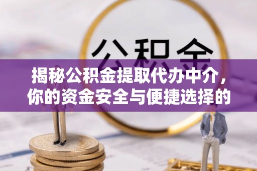 商南揭秘公积金提取代办中介，你的资金安全与便捷选择的平衡点