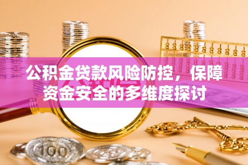 商南公积金贷款风险防控，保障资金安全的多维度探讨