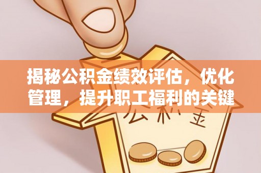 商南揭秘公积金绩效评估，优化管理，提升职工福利的关键一步