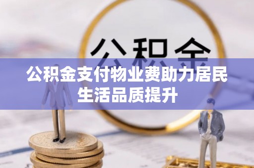 商南公积金支付物业费助力居民生活品质提升