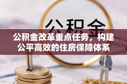 商南公积金改革重点任务，构建公平高效的住房保障体系