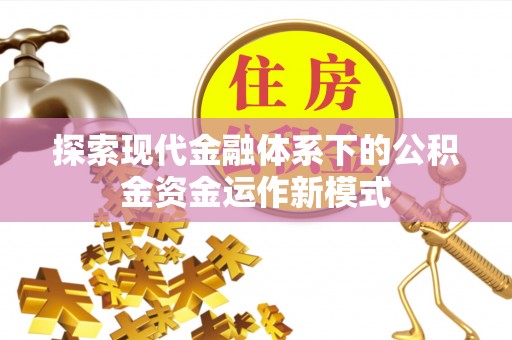 商南探索现代金融体系下的公积金资金运作新模式