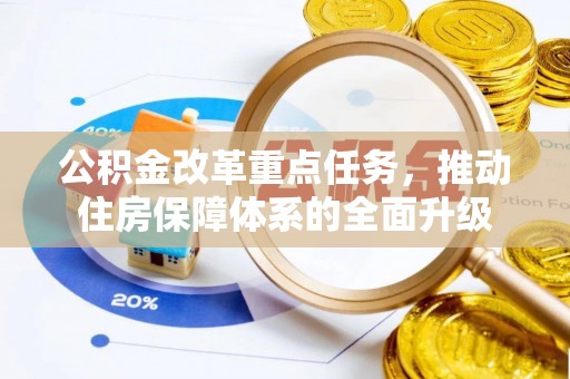 商南公积金改革重点任务，推动住房保障体系的全面升级