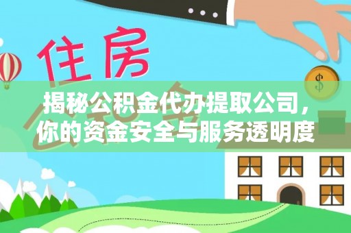 商南揭秘公积金代办提取公司，你的资金安全与服务透明度全解析