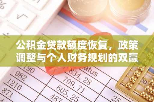 商南公积金贷款额度恢复，政策调整与个人财务规划的双赢之道