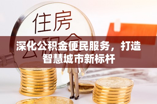 商南深化公积金便民服务，打造智慧城市新标杆