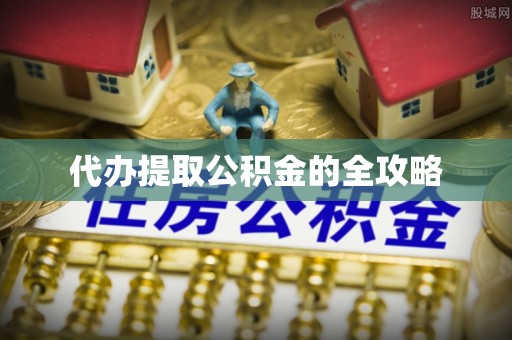 商南代办提取公积金的全攻略