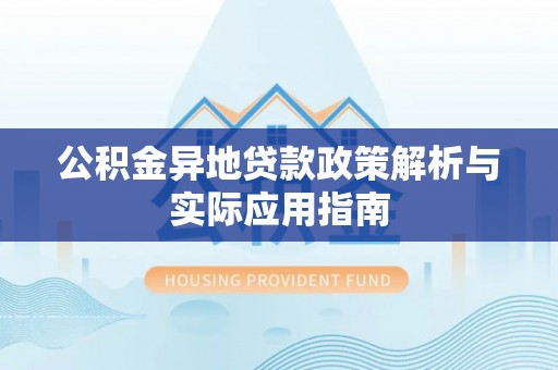 商南公积金异地贷款政策解析与实际应用指南