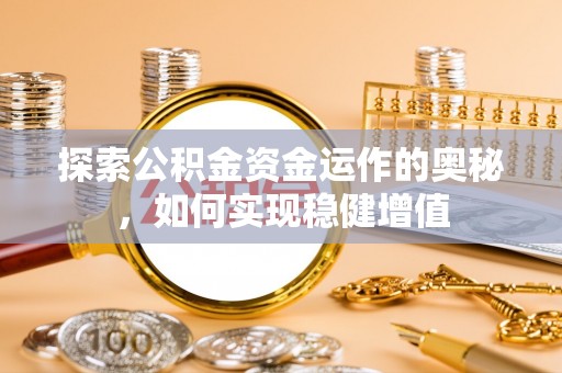 商南探索公积金资金运作的奥秘，如何实现稳健增值