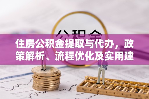 商南住房公积金提取与代办，政策解析、流程优化及实用建议