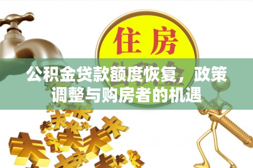 商南公积金贷款额度恢复，政策调整与购房者的机遇