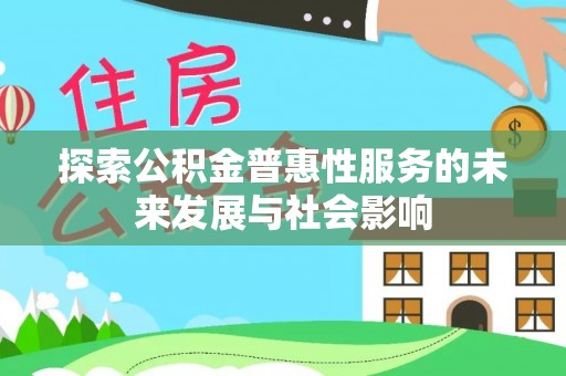 商南探索公积金普惠性服务的未来发展与社会影响
