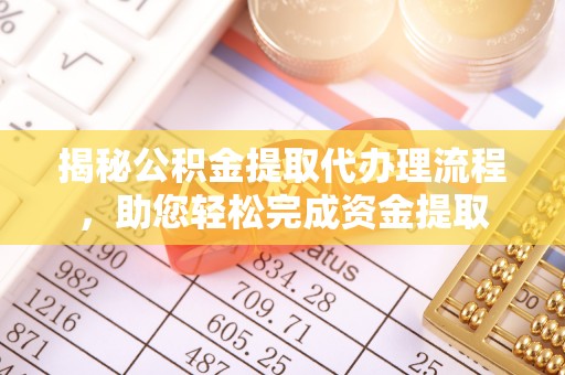 商南揭秘公积金提取代办理流程，助您轻松完成资金提取