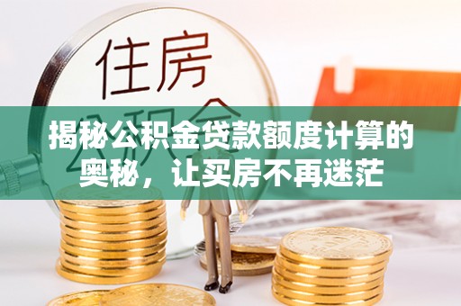 商南揭秘公积金贷款额度计算的奥秘，让买房不再迷茫