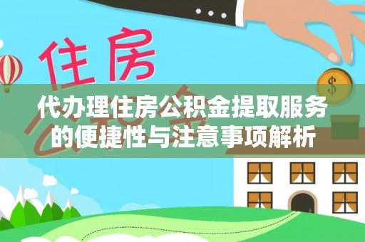 商南代办理住房公积金提取服务的便捷性与注意事项解析