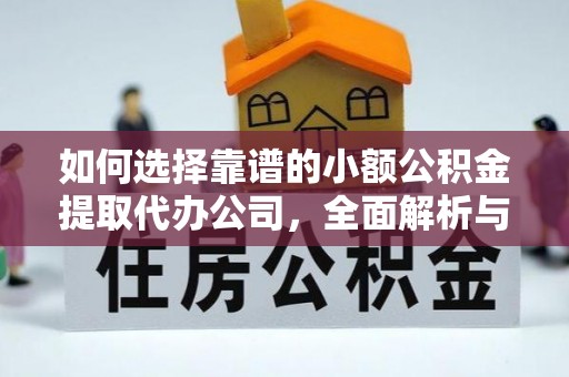 商南如何选择靠谱的小额公积金提取代办公司，全面解析与实用指南