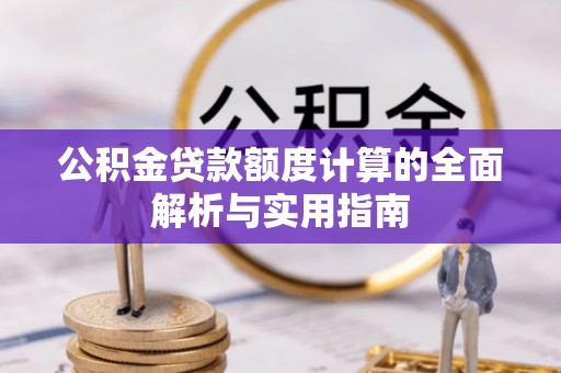商南公积金贷款额度计算的全面解析与实用指南