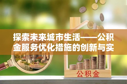 商南探索未来城市生活——公积金服务优化措施的创新与实践