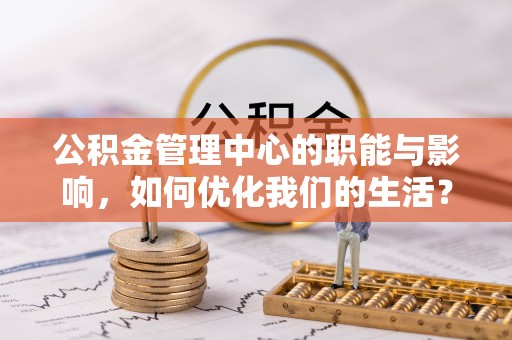商南公积金管理中心的职能与影响，如何优化我们的生活？