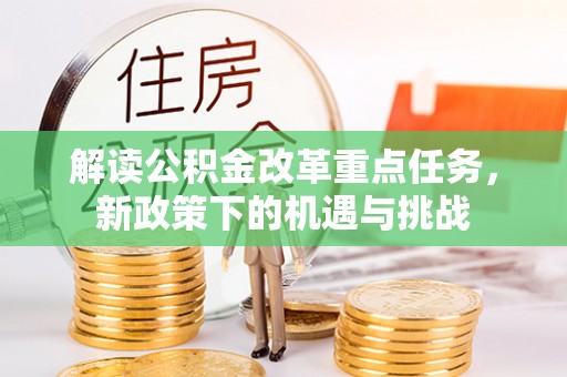 商南解读公积金改革重点任务，新政策下的机遇与挑战