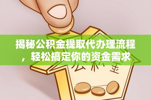 商南揭秘公积金提取代办理流程，轻松搞定你的资金需求