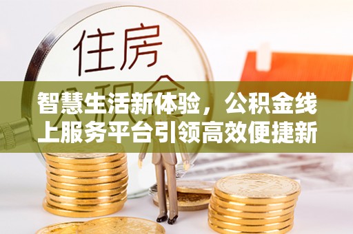 商南智慧生活新体验，公积金线上服务平台引领高效便捷新时代