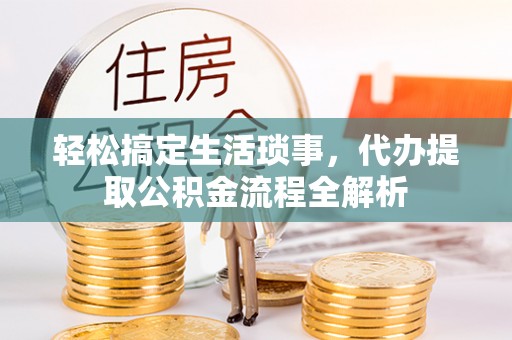 商南轻松搞定生活琐事，代办提取公积金流程全解析