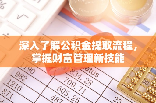 商南深入了解公积金提取流程，掌握财富管理新技能